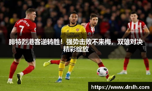 腓特烈港客逆转胜！强势击败不来梅，双雄对决精彩绽放