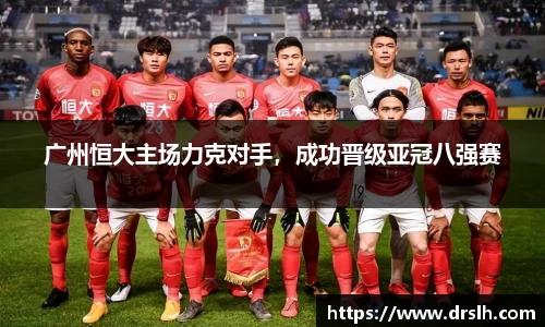 广州恒大主场力克对手，成功晋级亚冠八强赛