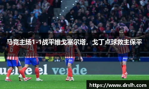 马竞主场1-1战平维戈塞尔塔，戈丁点球救主保平