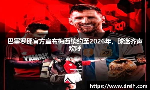 巴塞罗那官方宣布梅西续约至2026年，球迷齐声欢呼