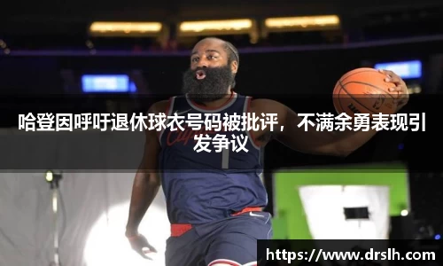 哈登因呼吁退休球衣号码被批评，不满余勇表现引发争议