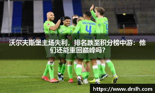 沃尔夫斯堡主场失利，排名跌至积分榜中游：他们还能重回巅峰吗？