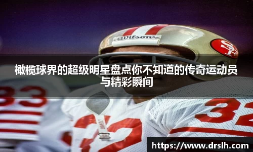 橄榄球界的超级明星盘点你不知道的传奇运动员与精彩瞬间