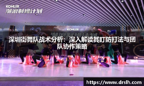 深圳街舞队战术分析：深入解读其盯防打法与团队协作策略