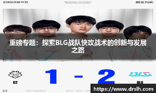 重磅专题：探索BLG战队快攻战术的创新与发展之路