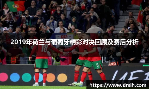 2019年荷兰与葡萄牙精彩对决回顾及赛后分析