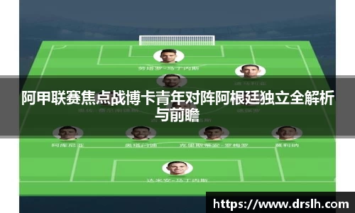 阿甲联赛焦点战博卡青年对阵阿根廷独立全解析与前瞻