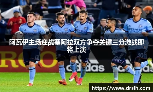 阿瓦伊主场迎战塞阿拉双方争夺关键三分激战即将上演
