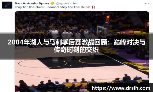 2004年湖人与马刺季后赛激战回顾：巅峰对决与传奇时刻的交织