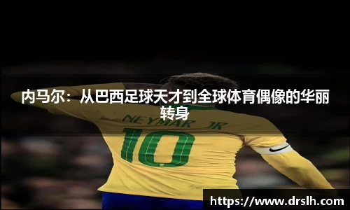 内马尔：从巴西足球天才到全球体育偶像的华丽转身