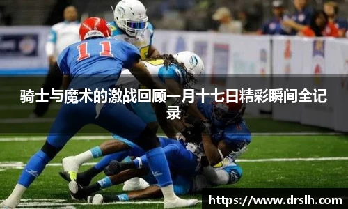 骑士与魔术的激战回顾一月十七日精彩瞬间全记录
