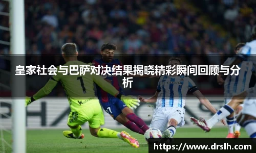 皇家社会与巴萨对决结果揭晓精彩瞬间回顾与分析