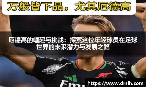 厄德高的崛起与挑战：探索这位年轻球员在足球世界的未来潜力与发展之路