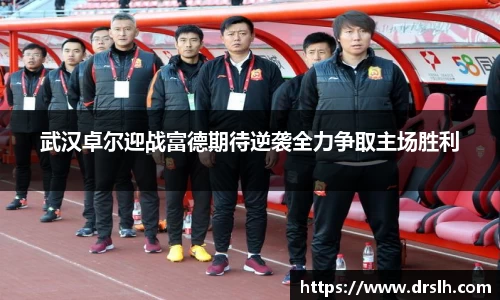 武汉卓尔迎战富德期待逆袭全力争取主场胜利