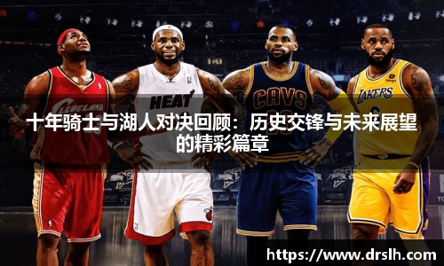 十年骑士与湖人对决回顾：历史交锋与未来展望的精彩篇章