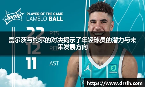 富尔茨与鲍尔的对决揭示了年轻球员的潜力与未来发展方向