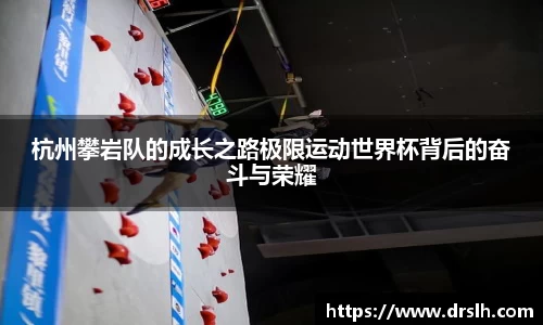 杭州攀岩队的成长之路极限运动世界杯背后的奋斗与荣耀