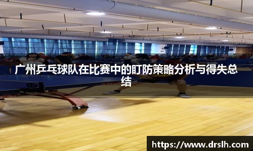 广州乒乓球队在比赛中的盯防策略分析与得失总结