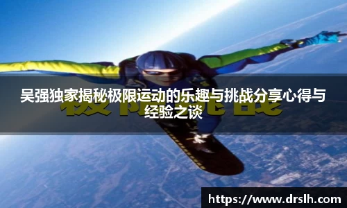 吴强独家揭秘极限运动的乐趣与挑战分享心得与经验之谈