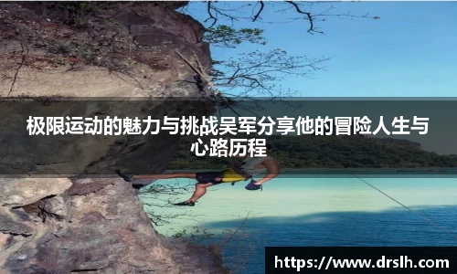 极限运动的魅力与挑战吴军分享他的冒险人生与心路历程