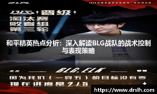 和平精英热点分析：深入解读BLG战队的战术控制与表现策略